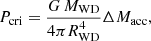 $$ P_{\mathrm {cri}} = \frac {G \, M_{\mathrm {WD}}}{4 \pi R_{\mathrm {WD}}^4} \Delta M_{\mathrm {acc}}, $$