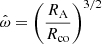 $$ \hat \omega = \left (\frac {R_{\textrm {A}}}{R_{\textrm {co}}}\right )^{3/2}\, $$
