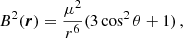 $$ B^2(\boldsymbol {r}) = \frac {\mu ^2}{r^6}(3\cos ^2\theta + 1)\,, $$