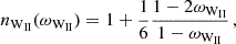 $$ n_{{\textrm {W}}_{\textrm {II}}}(\omega _{{\textrm {W}}_{\textrm {II}}}) = 1 + \frac {1}{6}\frac {1-2\omega _{{\textrm {W}}_{\textrm {II}}}}{1-\omega _{{\textrm {W}}_{\textrm {II}}}}\,, $$