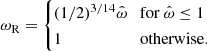 $$ \omega _{\textrm {R}} = \begin {cases}(1/2)^{3/14}\hat \omega \, & \mbox {for ${\hat \omega \leq 1}$} \\ 1 & \mbox {otherwise.} \end {cases} $$