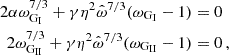 $$ \begin{aligned} 2\alpha \omega _{{\textrm {G}}_{\textrm {I}}}^{7/3} + \gamma \eta ^2\hat \omega ^{7/3} (\omega _{{\textrm {G}}_{\textrm {I}}} - 1) & = 0 \\ 2 \omega _{{\textrm {G}}_{\textrm {II}}}^{7/3} + \gamma \eta ^2\hat \omega ^{7/3} (\omega _{{\textrm {G}}_{\textrm {II}}} - 1) & = 0\,, \\ \end{aligned} $$