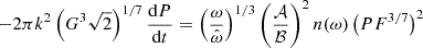 $$ -2\pi k^2 \left (G^3\sqrt {2}\right )^{1/7} \frac {{\textrm {d}}P}{{\textrm {d}}t} = \left (\frac {\omega }{\hat \omega }\right )^{1/3} \left (\frac {{\cal {{A}}}}{{\cal {{B}}}}\right )^2 n(\omega ) \left (P F^{3/7}\right )^2 $$