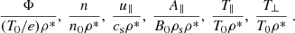 $$ \frac {\Phi }{(T_\mathrm {0}/e)\rho ^\ast }, \ \frac {n}{n_0 \rho ^\ast }, \ \frac {u_\parallel }{c_\mathrm {s} \rho ^\ast }, \ \frac {A_\parallel }{B_0 \rho _\mathrm {s} \rho ^\ast }, \ \frac {T_\parallel }{T_0 \rho ^\ast }, \ \frac {T_\perp }{T_0 \rho ^\ast } \ . $$
