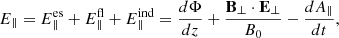 $$ E_\parallel = E_\parallel ^\mathrm {es} + E_\parallel ^\mathrm {fl} + E_\parallel ^\mathrm {ind} = \frac {d\Phi }{dz} + \frac {{{\mathbf {B}}}_\perp \cdot {{\mathbf {E}}}_\perp }{B_0} - \frac {dA_\parallel }{dt}, $$