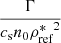 $ \frac {\Gamma }{c_\mathrm {s} n_{\textrm {0}} {\rho _{\textrm {ref}}^\ast }^2} $