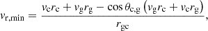 $$ \begin{aligned} v_{\mathrm{r,min} } = \frac{v_{\mathrm{c} }{r}_{\mathrm{c} } + v_{\rm g} {r}_{\rm g} - \cos \theta _{\rm c,g} \left(v_{\rm g} {r}_{\mathrm{c} } + v_{\mathrm{c} } {r}_{\rm g}\right)}{r_{\rm gc}}, \end{aligned} $$