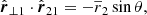 $$ \begin{aligned} \hat{\boldsymbol{r}}_{\perp 1} \cdot \hat{\boldsymbol{r}}_{21}&= - \overline{r}_2 \sin \theta ,\end{aligned} $$