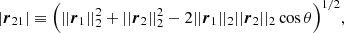$$ \begin{aligned} \left| \boldsymbol{r}_{21} \right|&\equiv \Big ( ||\boldsymbol{r}_1||_{2}^2 + ||\boldsymbol{r}_2||_{2}^2 - 2||\boldsymbol{r}_{1}||_2 ||\boldsymbol{r}_{2}||_2 \cos \theta \Big )^{1/2},\end{aligned} $$