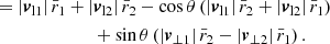 $$ \begin{aligned}&= \left| \boldsymbol{v}_{\mathrm{l} 1} \right| \bar{r}_1 + \left| \boldsymbol{v}_{\mathrm{l} 2} \right| \bar{r}_2 - \cos \theta \left( \left| \boldsymbol{v}_{\mathrm{l} 1} \right| \bar{r}_2 + \left| \boldsymbol{v}_{\mathrm{l} 2} \right| \bar{r}_1 \right)\\ &\quad \qquad \qquad \qquad + \sin \theta \left( \left| \boldsymbol{v}_{\perp 1} \right| \bar{r}_2 - \left| \boldsymbol{v}_{\perp 2} \right|\bar{r}_1 \right). \end{aligned} $$