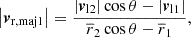 $$ \begin{aligned} \left| \boldsymbol{v}_{\mathrm{r} , \mathrm{maj} 1} \right|&= \frac{\left| \boldsymbol{v}_{\mathrm{l} 2} \right| \cos \theta - \left| \boldsymbol{v}_{\mathrm{l} 1} \right|}{\overline{r}_2 \cos \theta -\overline{r}_1},\end{aligned} $$