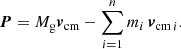 $$ \begin{aligned} \boldsymbol{P} = M_\mathrm{g} \boldsymbol{v}_\mathrm{cm} - \sum \limits _{i = 1}^{n} m_i \, \boldsymbol{v}_{\mathrm{cm} \, i}. \end{aligned} $$