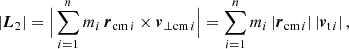 $$ \begin{aligned} \left| \boldsymbol{L}_2 \right|&= \Big | \sum \limits _{i = 1}^{n} m_i \, \boldsymbol{r}_{\mathrm{cm} \, i} \times \boldsymbol{v}_{\perp \mathrm{cm} \, i} \Big | = \sum \limits _{i = 1}^{n} m_i \left|\boldsymbol{r}_{\mathrm{cm} \, i} \right| \left| \boldsymbol{v}_{\mathrm{t} \, i} \right|,\end{aligned} $$