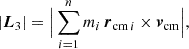 $$ \begin{aligned} \left| \boldsymbol{L}_3 \right|&= \Big | \sum \limits _{i = 1}^{n} m_i \, \boldsymbol{r}_{\mathrm{cm} \, i} \times \boldsymbol{v}_{\mathrm{cm} } \Big |,\end{aligned} $$