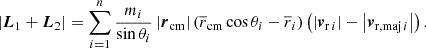 $$ \begin{aligned} \left| \boldsymbol{L}_1 + \boldsymbol{L}_2 \right| = \sum \limits _{i = 1}^{n} \frac{m_i}{\sin \theta _i} \left| \boldsymbol{r}_{\mathrm{cm} } \right| (\overline{r}_{\mathrm{cm} } \cos \theta _i - \overline{r}_i) \left( \left| \boldsymbol{v}_{\mathrm{r} \, i} \right| - \left| \boldsymbol{v}_{\mathrm{r,maj} \, i} \right| \right). \end{aligned} $$