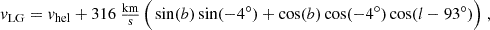 $$ \begin{aligned} v_\mathrm{LG} = v_\mathrm{hel}&+ 316~\tfrac{\mathrm{km}}{\mathrm{s}} \, \Big ( \sin (b) \sin (-4^\circ ) + \cos (b) \cos (-4^\circ ) \cos (l-93^\circ ) \Big ) \;, \end{aligned} $$