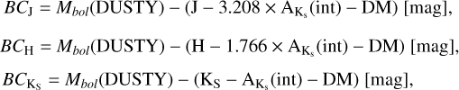 $\begin{align*} & B C_{\mathrm{J}}=M_{{bol}}(\mathrm{DUSTY})-\left(\mathrm{J}-3.208 \times \mathrm{A}_{\mathrm{K}_{\mathrm{s}}}(\mathrm{int})-\mathrm{DM}\right)[\mathrm{mag}],\\ & B C_{\mathrm{H}}=M_{b o l}(\mathrm{DUSTY})-\left(\mathrm{H}-1.766 \times \mathrm{A}_{\mathrm{K}_{\mathrm{s}}}(\mathrm{int})-\mathrm{DM}\right)[\mathrm{mag}],\\ & B C_{\mathrm{K}_{\mathrm{S}}}=M_{{bol}}(\mathrm{DUSTY})-\left(\mathrm{K}_{\mathrm{S}}-\mathrm{A}_{\mathrm{K}_{\mathrm{s}}}(\mathrm{int})-\mathrm{DM}\right)[\mathrm{mag}], \end{align*}$