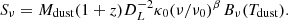 $$ S_\nu = M_{\mathrm {dust}}(1+z)D_L^{-2}\kappa _0(\nu /\nu _0)^\beta \, {{\mathit {B}}}_\nu (T_{\mathrm {dust}}). $$