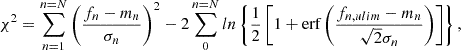$$ \chi ^2 = \sum _{n = 1}^{n=N}\left (\frac {f_n-m_n}{\sigma _n} \right )^2 - 2\sum _{0}^{n=N} ln\left\{ \frac {1}{2}\left [1 + \textrm {erf}\left (\frac {f_{n,ulim}-m_n}{\sqrt 2\sigma _n} \right ) \right ] \right\} , $$