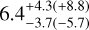 $6.4_{ - 3.7( - 5.7)}^{+ 4.3( + 8.60)}$