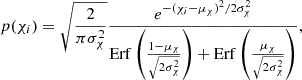 $$ p(\chi _i) = \sqrt {\frac {2}{\pi \sigma _\chi ^2}}\frac {e^{-(\chi _i-\mu _\chi )^2/2\sigma _\chi ^2}}{{\mathrm {Erf}}\left (\frac {1-\mu _\chi }{\sqrt {2\sigma _\chi ^2}}\right )+{\mathrm {Erf}}\left (\frac {\mu _\chi }{\sqrt {2\sigma _\chi ^2}}\right )}, $$