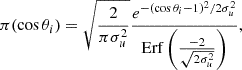 $$ \pi (\cos \theta _i) = \sqrt {\frac {2}{\pi \sigma _{u}^2}}\frac {e^{-(\cos \theta _i-1)^2/2\sigma _{u}^2}}{{\mathrm {Erf}}\left (\frac {-2}{\sqrt {2\sigma _{u}^2}}\right )}, $$