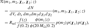 $$ \begin{aligned}&{\cal {{R}}}(m_1,m_2,\boldsymbol {\chi }_1,\boldsymbol {\chi }_2;z) \\ &\quad = \frac {dN}{dV_c\,dt_s\,dm_1 dm_2 d\chi _1 d\chi _2}(m_1,m_2,\boldsymbol {\chi }_1,\boldsymbol {\chi }_2;z) \\ &\quad = R_{\mathrm {ref}} \frac {f(z)}{f(0.2)} \frac {\phi (m_1|z)}{\phi (20\,M_\odot |0.2)} p(m_2) p(\boldsymbol {\chi }_1) p(\boldsymbol {\chi }_2), \end{aligned} $$