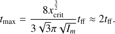 $\[t_{\max }=\frac{8 x_{\mathrm{crit}}^{\frac{3}{2}}}{3 ~\sqrt{3} \pi ~\sqrt{I_m}} t_{\mathrm{ff}} \approx 2 t_{\mathrm{ff}}.\]$