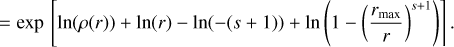 $\[=\exp \left[~\ln (\rho(r))+~\ln (r)-~\ln (-(s+1))+~\ln \left(1-\left(\frac{r_{\max }}{r}\right)^{s+1}\right)\right].\]$