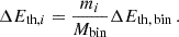 $$ \Delta E_{{\textrm {th}}, i} = \frac {m_i}{M_{\textrm {bin}}} \Delta E_{\mathrm {th,\,bin}} \,. $$