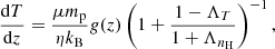 $$ \frac {{\textrm {d}} T}{{\textrm {d}} z} = \frac {\mu m_{\textrm {p}}}{\eta k_{\textrm {B}}} g(z) \left (1 + \frac {1 - \Lambda _{T}}{1 + \Lambda _{{n_{\textrm {H}}}}}\right )^{-1}, $$