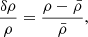 $$ \frac {\delta \rho }{\rho } = \frac {\rho - \bar {\rho }}{\bar {\rho }}, $$