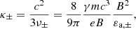 $$ \kappa _{\mathrm {\pm }} = \frac {c^{2}}{3\nu _{\mathrm {\pm }}} = \frac {8}{9\pi } \frac {\gamma m c^3}{e B} \frac {B^2}{\varepsilon _{\mathrm {a,\pm }}}, $$