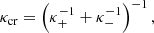 $$ {\kappa _{\textrm {cr}}}= \left (\kappa ^{-1}_{+} + \kappa ^{-1}_{-}\right )^{-1}, $$