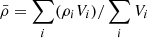 $ \bar {\rho } = \sum _i (\rho _i V_i) / \sum _i V_i $
