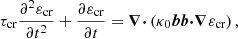 $$ \tau _{\textrm {cr}} \frac {\partial ^2 {\varepsilon _{\textrm {cr}}}}{\partial t^2} + \frac {\partial {\varepsilon _{\textrm {cr}}}}{\partial t} = {\boldsymbol {\nabla }}{\boldsymbol {\cdot }}\left (\kappa _0 {\boldsymbol {{b}}} {\boldsymbol {{b}}} {\boldsymbol {\cdot }}{\boldsymbol {\nabla }}{\varepsilon _{\textrm {cr}}}\right ), $$