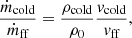 $$ \frac {\dot {m}_{\textrm {cold}}}{\dot {m}_{\textrm {ff}}} = \frac {\rho _{\textrm {cold}}}{\rho _0} \frac {{\mathit {v}}_{\textrm {cold}}}{{\mathit {v}}_{\textrm {ff}}}, $$