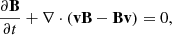 $$ \frac {\partial {{\mathbf {B}}}}{\partial t} + \nabla \cdot ({{\mathbf {v}}} {{\mathbf {B}}} - {{\mathbf {B}}} {{\mathbf {v}}}) = 0, $$