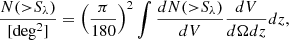 $$ \begin{aligned} \frac{N ({>}S_\lambda )}{\mathrm{[deg^{2}]}} = \left(\frac{\pi }{180}\right)^{2} \int \frac{dN({>}S_\lambda )}{dV}\frac{dV}{d\Omega dz} dz, \end{aligned} $$
