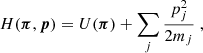 $$ \begin{aligned} H(\boldsymbol{\pi },\boldsymbol{p}) = U(\boldsymbol{\pi })+\sum _j\frac{p_j^2}{2m_j}\;, \end{aligned} $$