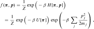 $$ \begin{aligned}&f(\boldsymbol{\pi },\boldsymbol{p}) = \frac{1}{Z}\exp {\Big (-\beta \,H[\boldsymbol{\pi },\boldsymbol{p}]\Big )}\nonumber \\&\quad =\frac{1}{Z}\, \exp {\Big (-\beta \,U[\boldsymbol{\pi }]\Big )} \,\exp {\left(-\beta \,\sum _j\frac{p_j^2}{2m_j}\right)}\;, \end{aligned} $$