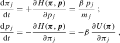 $$ \begin{aligned} \nonumber \frac{\mathrm{d}\pi _j}{\mathrm{d} t}&= +\frac{\partial H(\boldsymbol{\pi },\boldsymbol{p})}{\partial p_j} =\frac{\beta \,p_j}{m_j}\;; \\ \frac{\mathrm{d} p_j}{\mathrm{d} t}&= -\frac{\partial H(\boldsymbol{\pi },\boldsymbol{p})}{\partial \pi _j} =-\beta \,\frac{\partial U(\boldsymbol{\pi })}{\partial \pi _j} \;, \end{aligned} $$