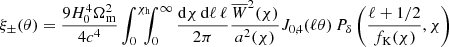 $$ \begin{aligned}&\xi _\pm (\theta ) = \frac{9H_0^4\Omega _{\rm m}^2}{4c^4} \int _0^{\chi _{\rm h}} \!\!\!\!\int _0^\infty \frac{\mathrm{d}\chi \,\mathrm{d}\ell \,\ell }{2\pi } \frac{\overline{W}^2(\chi )}{a^2(\chi )} J_{0,4}(\ell \theta )\,P_\delta \left(\frac{\ell +1/2}{f_{\rm K}(\chi )},\chi \right) \end{aligned} $$