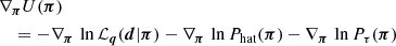 $$ \begin{aligned}&\nabla _{\boldsymbol{\pi }}U(\boldsymbol{\pi })\nonumber \\&\quad =-\nabla _{\boldsymbol{\pi }}\,\ln {\mathcal{L}_{\boldsymbol{q}}(\boldsymbol{d}|\boldsymbol{\pi })} -\nabla _{\boldsymbol{\pi }}\,\ln {P_{\rm hat}(\boldsymbol{\pi })} -\nabla _{\boldsymbol{\pi }}\,\ln {P_\tau (\boldsymbol{\pi })} \end{aligned} $$