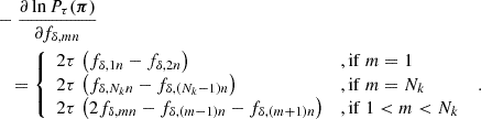 $$ \begin{aligned}&-\frac{\partial \ln {P_\tau (\boldsymbol{\pi })}}{\partial f_{\delta ,mn}} \nonumber \\&\quad = \left\{ \begin{array}{ll} 2\tau \,\left(f_{\delta ,1n}-f_{\delta ,2n}\right)&{,\mathrm {if}\ }m = 1\\ 2\tau \,\left(f_{\delta ,N_kn}-f_{\delta ,(N_k-1)n}\right)&{,\mathrm {if}\ }m=N_k\\ 2\tau \,\left(2f_{\delta ,mn}-f_{\delta ,(m-1)n}-f_{\delta ,(m+1)n}\right)&{,\mathrm {if}\ }1 < m < N_k \end{array}\right.\;. \end{aligned} $$