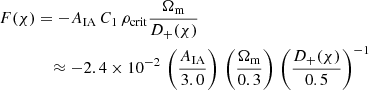 $$ \begin{aligned} F(\chi )&= -A_{\rm IA}\,C_1\,\rho _{\rm crit} \frac{\Omega _{\rm m}}{D_+(\chi )}\nonumber \\&\quad \approx -2.4\times 10^{-2}\, \left(\frac{A_{\rm IA}}{3.0}\right)\, \left(\frac{\Omega _{\rm m}}{0.3}\right)\, \left(\frac{D_+(\chi )}{0.5}\right)^{-1} \end{aligned} $$