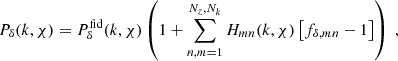 $$ \begin{aligned} P_\delta (k,\chi )&= P^\mathrm{fid}_\delta (k,\chi )\left( 1+\sum _{n,m = 1}^{N_z,N_k} H_{mn}(k,\chi )\left[f_{\delta ,mn}-1\right]\right)\;, \end{aligned} $$