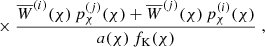 $$ \begin{aligned}&\quad \times \frac{\overline{W}^{(i)}(\chi )\,p_\chi ^{(j)}(\chi )+\overline{W}^{(j)}(\chi )\,p_\chi ^{(i)}(\chi )}{a(\chi )\,f_{\rm K}(\chi )}\;, \end{aligned} $$