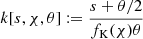 $ k[s,\chi,\theta]:=\frac{s+\theta/2}{f_{\mathrm{K}}(\chi)\theta} $