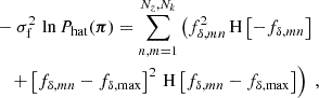 $$ \begin{aligned}&-\sigma _{\rm f}^2\,\ln {P_{\rm hat}(\boldsymbol{\pi })}= \sum _{n,m = 1}^{N_z,N_k}\left( f_{\delta ,mn}^2\,\mathrm{H} \left[-f_{\delta ,mn}\right]\right.\nonumber \\&\quad \left. +\left[f_{\delta ,mn}-f_{\delta ,\mathrm {max}}\right]^2\,\mathrm{H} \left[f_{\delta ,mn}-f_{\delta ,\mathrm {max}}\right] \right)\;, \end{aligned} $$